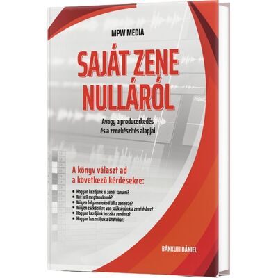 Saját zene nulláról, avagy a zenekészítés és a producerkedés alapjai (Bánkuti Dániel) - könyv